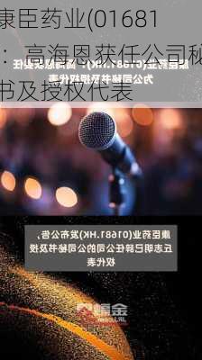 康臣药业(01681)：高海恩获任公司秘书及授权代表