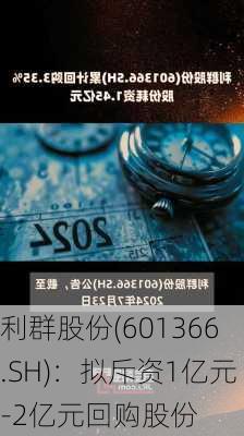 利群股份(601366.SH)：拟斥资1亿元-2亿元回购股份