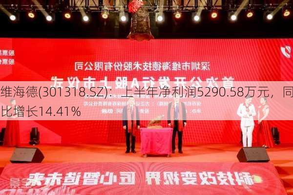 维海德(301318.SZ)：上半年净利润5290.58万元，同比增长14.41%