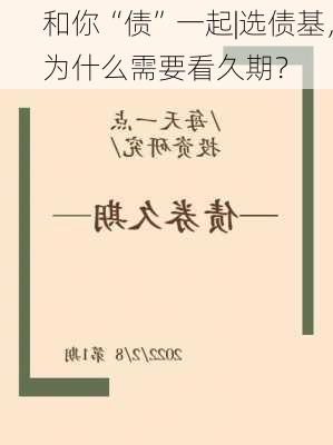 和你“债”一起|选债基，为什么需要看久期？