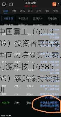 中国重工（601989）投资者索赔案再向法院提交立案，力源科技（688565）索赔案持续推进