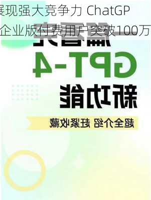 展现强大竞争力 ChatGPT企业版付费用户突破100万