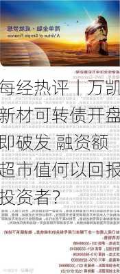 每经热评丨万凯新材可转债开盘即破发 融资额超市值何以回报投资者？