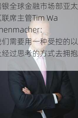 瑞银全球金融市场部亚太区联席主管Tim Wannenmacher：我们需要用一种受控的以及经过思考的方式去拥抱AI