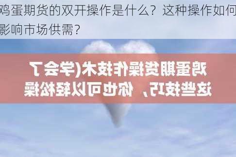 鸡蛋期货的双开操作是什么？这种操作如何影响市场供需？