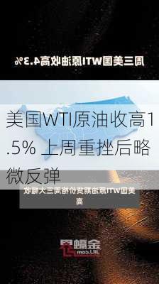 美国WTI原油收高1.5% 上周重挫后略微反弹