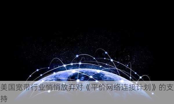 美国宽带行业悄悄放弃对《平价网络连接计划》的支持