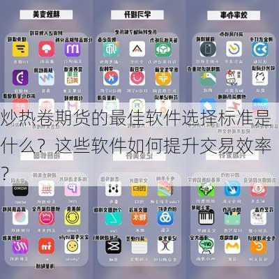 炒热卷期货的最佳软件选择标准是什么？这些软件如何提升交易效率？