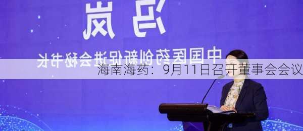 海南海药：9月11日召开董事会会议