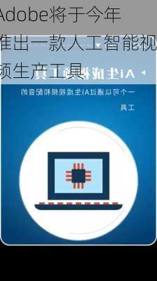 Adobe将于今年推出一款人工智能视频生产工具