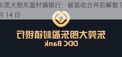 东莞大朗东盈村镇银行：被吸收合并后解散 9 月 14 日