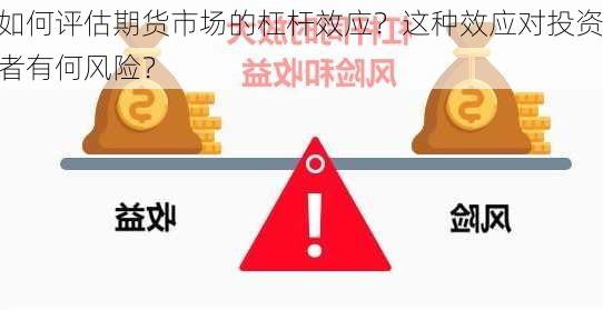 如何评估期货市场的杠杆效应？这种效应对投资者有何风险？