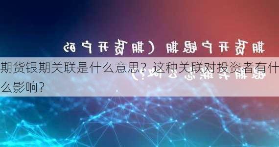 期货银期关联是什么意思？这种关联对投资者有什么影响？