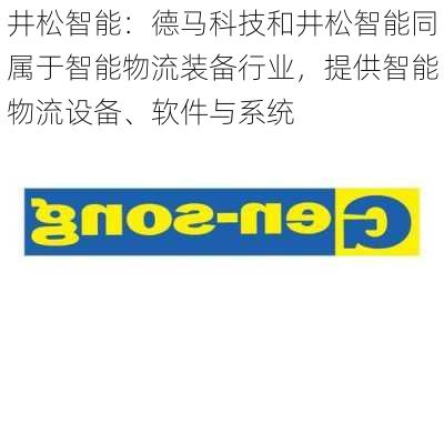 井松智能：德马科技和井松智能同属于智能物流装备行业，提供智能物流设备、软件与系统