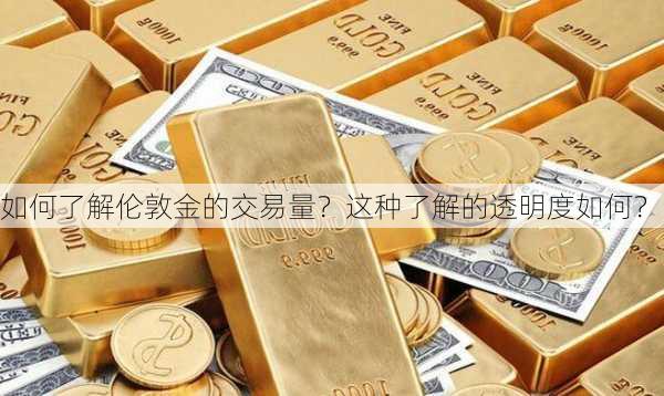 如何了解伦敦金的交易量？这种了解的透明度如何？