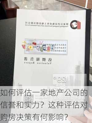 如何评估一家地产公司的信誉和实力？这种评估对购房决策有何影响？