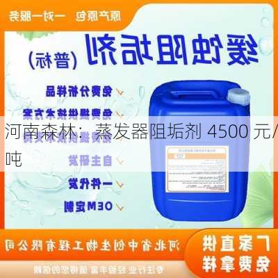 河南森林：蒸发器阻垢剂 4500 元/吨