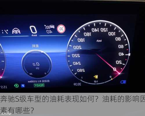 奔驰S级车型的油耗表现如何？油耗的影响因素有哪些？