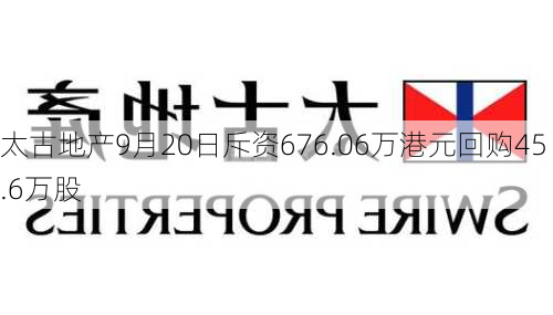 太古地产9月20日斥资676.06万港元回购45.6万股