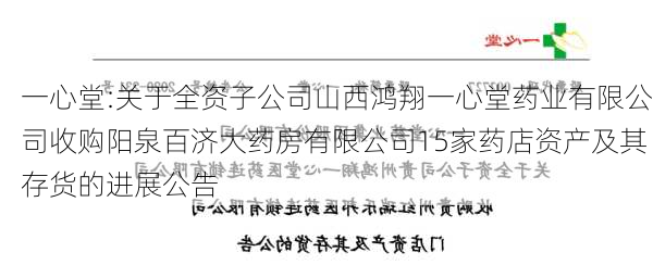 一心堂:关于全资子公司山西鸿翔一心堂药业有限公司收购阳泉百济大药房有限公司15家药店资产及其存货的进展公告