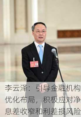 李云泽：引导金融机构优化布局，积极应对净息差收窄和利差损风险