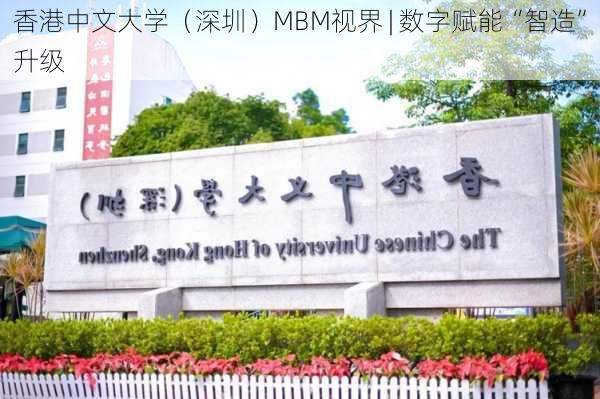 香港中文大学（深圳）MBM视界 | 数字赋能“智造”升级