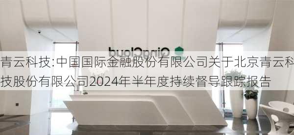 青云科技:中国国际金融股份有限公司关于北京青云科技股份有限公司2024年半年度持续督导跟踪报告