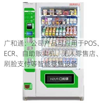 广和通：公司产品可应用于POS、ECR、自助贩卖机、无人零售店、刷脸支付等智能零售设备