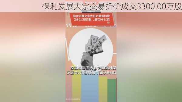 保利发展大宗交易折价成交3300.00万股