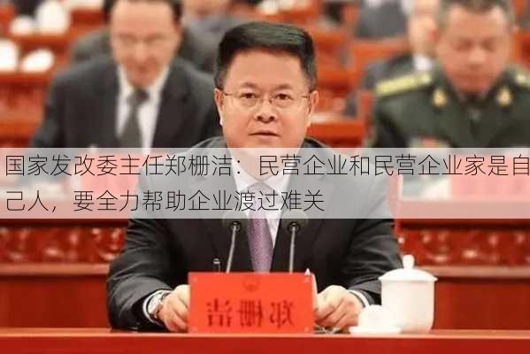 国家发改委主任郑栅洁：民营企业和民营企业家是自己人，要全力帮助企业渡过难关