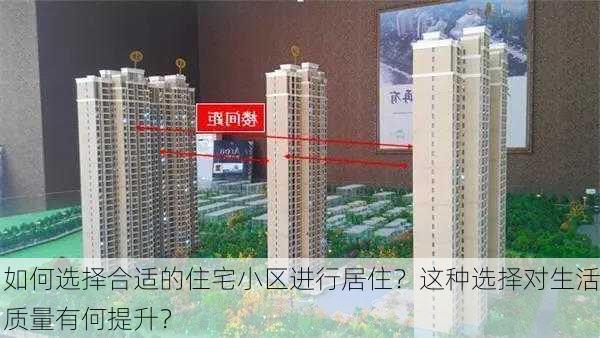 如何选择合适的住宅小区进行居住？这种选择对生活质量有何提升？