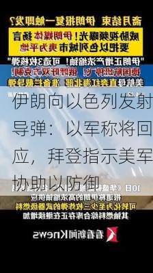 伊朗向以色列发射导弹：以军称将回应，拜登指示美军协助以防御