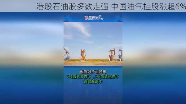 港股石油股多数走强 中国油气控股涨超6%