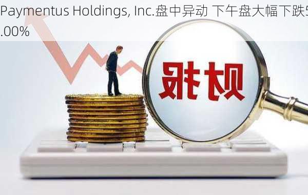 Paymentus Holdings, Inc.盘中异动 下午盘大幅下跌5.00%