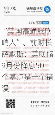 “美国高通胀吹哨人”、前财长萨默斯：美联储9月份降息50个基点是一个错误