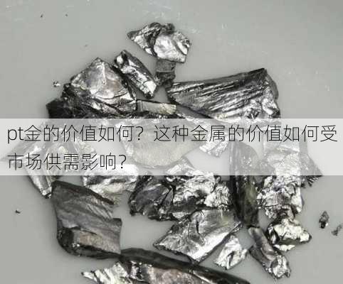 pt金的价值如何？这种金属的价值如何受市场供需影响？