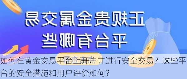 如何在黄金交易平台上开户并进行安全交易？这些平台的安全措施和用户评价如何？