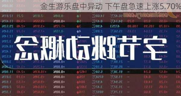 金生游乐盘中异动 下午盘急速上涨5.70%