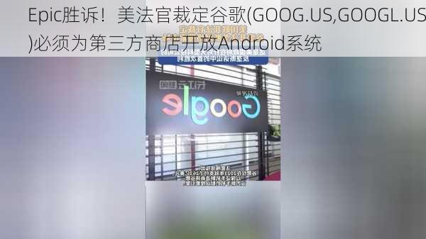 Epic胜诉！美法官裁定谷歌(GOOG.US,GOOGL.US)必须为第三方商店开放Android系统