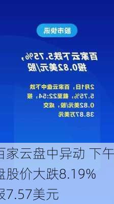 百家云盘中异动 下午盘股价大跌8.19%报7.57美元