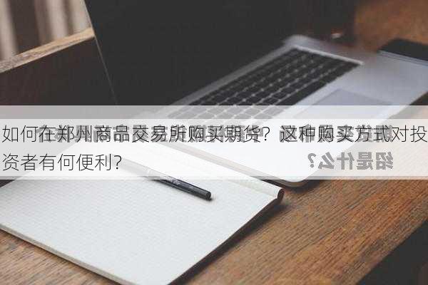 如何在郑州商品交易所购买期货？这种购买方式对投资者有何便利？