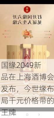 国缘2049新品在上海酒博会发布，今世缘布局千元价格带的王牌