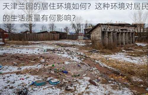 天津兰园的居住环境如何？这种环境对居民的生活质量有何影响？