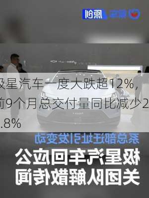 极星汽车一度大跌超12%，前9个月总交付量同比减少22.8%