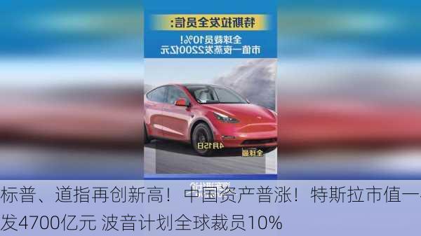 标普、道指再创新高！中国资产普涨！特斯拉市值一夜蒸发4700亿元 波音计划全球裁员10%