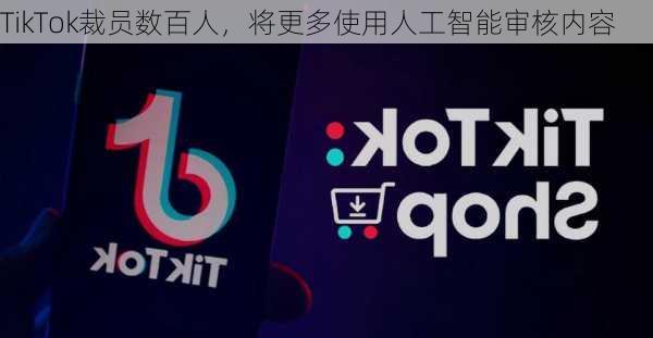 TikTok裁员数百人，将更多使用人工智能审核内容