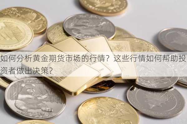 如何分析黄金期货市场的行情？这些行情如何帮助投资者做出决策？