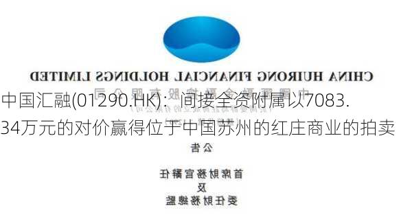 中国汇融(01290.HK)：间接全资附属以7083.34万元的对价赢得位于中国苏州的红庄商业的拍卖