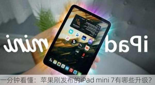 一分钟看懂：苹果刚发布的iPad mini 7有哪些升级？