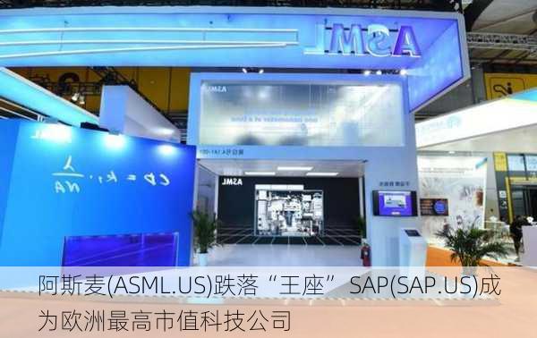 阿斯麦(ASML.US)跌落“王座” SAP(SAP.US)成为欧洲最高市值科技公司